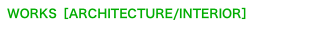 WORKS［ARCHITECTURE/INTERIOR］